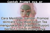 Cara Membuat Gambar Promosi skincare Clay Mask Green Tea menggunakan AI (Stable Diffusion) berikut Contoh Prompt nya