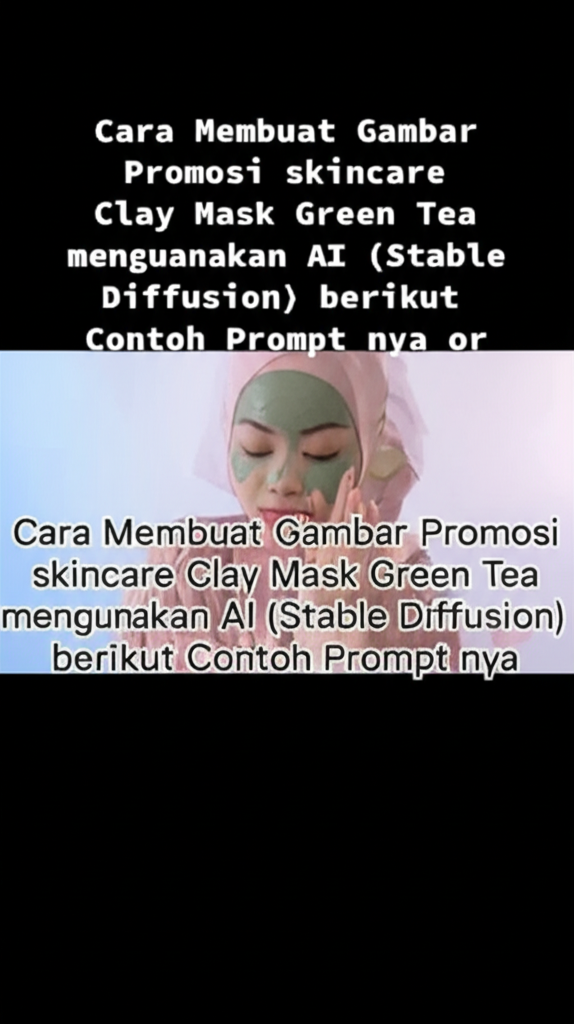 Cara Membuat Gambar Promosi skincare Clay Mask Green Tea menggunakan AI (Stable Diffusion) berikut Contoh Prompt nya
